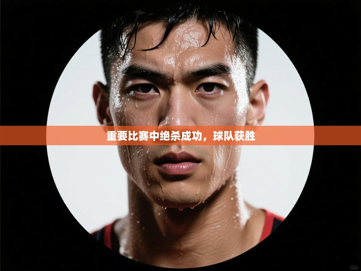 开云体育app下载-重要比赛中绝杀成功，球队获胜