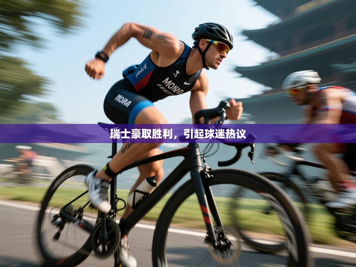 开云体育直播-瑞士豪取胜利，引起球迷热议