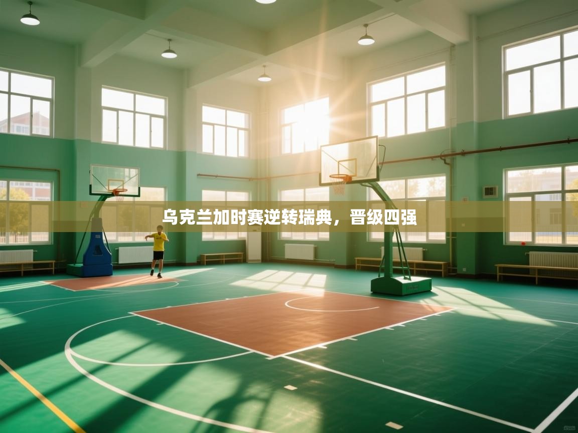 -乌克兰加时赛逆转瑞典，晋级四强