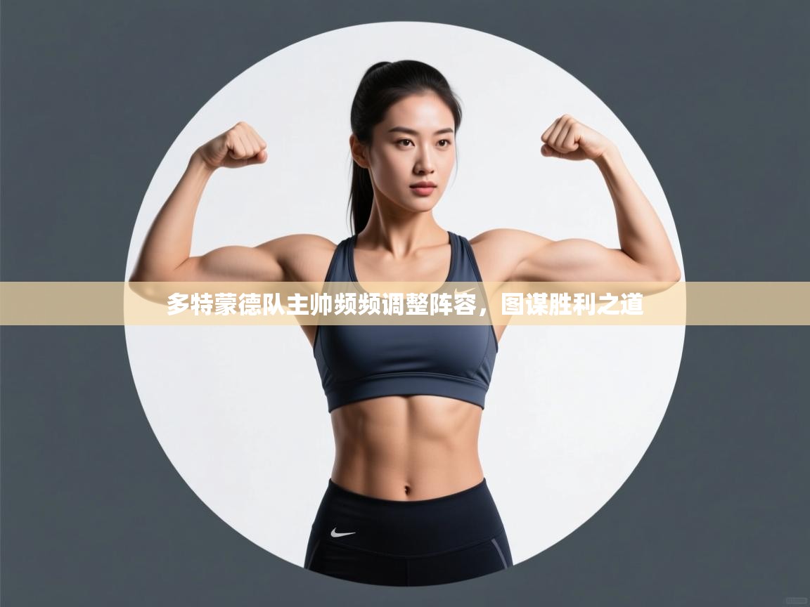 开云体育app在线-多特蒙德队主帅频频调整阵容，图谋胜利之道