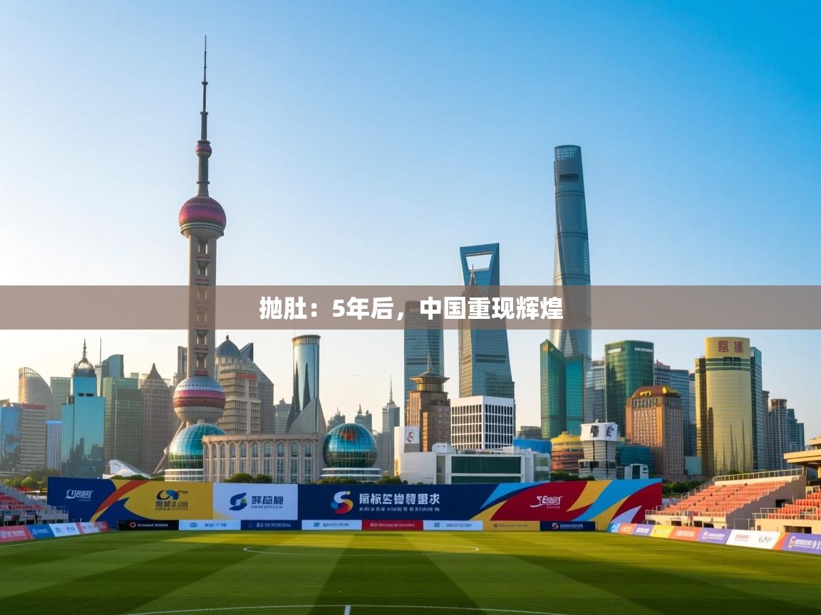 开云体育-抛肚：5年后，中国重现辉煌